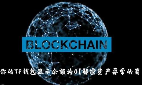 为什么你的TP钱包显示余额为0?解密资产异常的背后真相!