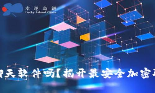 你还在用不安全的聊天软件吗?揭开最安全加密聊天软件的神秘面纱