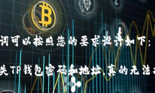 和关键词可以按照您的要求设计如下:
意外丢失TP钱包密码和地址,真的无法找回吗?