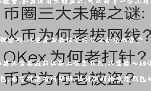 存币到TP钱包其实是一个相对简单的过程，只需几个步骤。以下是详细的指导，教您如何把加密货币存入TP钱包。

### 第一步：下载并安装TP钱包

首先，确保您在设备上下载并安装TP钱包。如果您还没有安装TP钱包，可以在App Store或Google Play上找到它，或者在官方网站下载相应版本。

### 第二步：创建或导入钱包

创建一个新钱包
打开TP钱包后，选择创建新钱包。按照提示设定安全密码，并保存好您的助记词（种子短语），这是您找回钱包的唯一方式，务必要妥善保管。

导入现有钱包
如果您已经有一个TP钱包，可以选择导入钱包，输入助记词或私钥进行导入。

### 第三步：获取您的钱包地址

找到您的收款地址
在钱包主界面，选择“接收”或“存币”选项，这里会显示您对应币种的收款地址。确认您选择的是您想要存入的加密货币的地址，如BTC、ETH等。

### 第四步：从其他平台转账

选择交易平台进行转账
如果您是在其他交易所（如Binance、Coinbase等）购买的加密货币，登录您的交易账户，找到钱包或兑换页面。
在您交易所的资产页面，选择您想要转账的币种，点击“提现”或“转账”。

输入收款地址
在提现页面，您需要输入TP钱包提供的收款地址，同时输入您希望转账的数量。再次检查地址是否准确，确保没有输入错误，错误的地址会导致资产丢失。

### 第五步：确认转账

检查和确认转账信息
一旦您确认所有信息无误，点击确认或提交。系统可能会要求您进行二次身份验证，如输入短信验证码或电子邮件验证码。

耐心等待确认
转账提交后，您需要耐心等待网络确认。这可能需要几分钟到数小时不等，具体时间取决于币种的网络状态和交易所的处理速度。

### 第六步：查看您的余额

确认币种到账
回到TP钱包，刷新界面，您应该可以看到存入的币种和数量。如果没有立刻显示，可以稍等一会儿再刷新。

### 其他注意事项

安全性
要确保您的TP钱包和其他相关账户的安全，建议使用强密码、双重身份验证等方式保护您的资产。

备份和恢复
定期备份您的钱包文件和助记词，以防止数据丢失。如果您需要在新设备上恢复钱包，只需输入助记词即可。

以上就是透明的步骤，让您轻松将加密货币存入TP钱包。希望对您有所帮助，记得随时检查您钱包的安全性和状态！