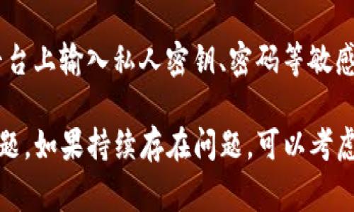 如果您在使用TP钱包转账时遇到问题，可以考虑以下几个解决步骤。虽然具体问题可能有所不同，但这些步骤通常是解决转账问题的有效方法。

1. 检查网络连接
确保您手机或设备的网络连接良好。无论是Wi-Fi还是移动数据，稳定的网络连接对于成功完成转账操作至关重要。

2. 确认钱包地址
请确保您输入的收款地址是正确的。一个错误的字符都可能导致转账失败。最好是直接复制粘贴收款地址，以避免手动输入错误。

3. 查看账户余额
检查您的TP钱包余额是否足够支付转账金额及相关的矿工费用。如果余额不足，系统将无法完成交易。

4. 检查交易状态
在TP钱包内查看您的交易历史，确认之前的交易是否已被确认。如果您发现交易处于待处理状态，可能需要等一段时间。网络拥堵时，交易确认会比平时更慢。

5. 更新应用程序
确保您使用的是最新版本的TP钱包。有时，旧版本可能会引发一些兼容性问题或漏洞，阻碍正常转账。

6. 重启设备
尝试重启您的手机或设备。简单的重启有时可以解决应用程序运行中的一些暂时问题，恢复正常操作。

7. 联系客服
如果以上步骤仍无法解决问题，可以考虑联系TP钱包的客服支持。他们可以提供更专业的技术支持，帮助您解决转账问题。

8. 查看社区论坛
访问相关的在线社区或论坛，了解其他用户是否也遇到了类似问题。用户共享的经验和解决方案可能会带给您新的思路和解决方法。

9. 提高安全防范意识
在处理任何转账时，保持警惕，确保您没有在不安全的网站或平台上输入私人密钥、密码等敏感信息。安全意识始终是使用加密钱包的关键部分。

通过以上步骤，您应该能够查明并解决TP钱包转账过程中的问题。如果持续存在问题，可以考虑创建新账号或转移您的数字资产到其他钱包以避免意外损失。