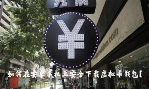 如何在安卓手机上安全下载虚拟币钱包？