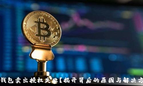   
TP钱包卖出授权失败？揭开背后的原因与解决方案