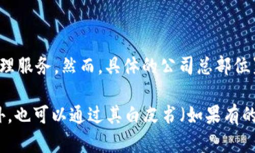 TP钱包（TP Wallet）是一个加密货币钱包及去中心化应用（DApp）平台，旨在为用户提供安全、便捷的数字资产管理服务。然而，具体的公司总部位置并没有广泛披露的信息，尤其是在快速发展的加密货币行业中，许多项目可能会选择不公开其确切的总部位置。

如果您想了解TP钱包的更多信息，建议访问其官方网站、社交媒体渠道或相关的加密货币社区进行深入研究。此外，也可以通过其白皮书（如果有的话）获取更多关于项目和团队的背景信息。