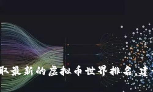 虚拟币的排名是动态变化的，通常依据市场价值（市值）等指标进行排名。不同的加密货币在不同时间段内可能会表现出不同的市值，排名也因此变化。为了获取最新的虚拟币世界排名，建议查阅实时的加密货币市场数据网站，如CoinMarketCap或CoinGecko等。这些网站提供最新的市场数据，包括各个虚拟币的当前价格、总市值、交易量等信息。
