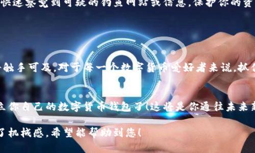   如何轻松搭建数字货币钱包账号？不可不知的三大步骤！ / 

 guanjianci 数字货币,钱包账号,区块链,加密货币 /guanjianci 

## 内容主体大纲

### 1. 引言
   - 生活中的数字化转型：生活如同一场数字化的探险。
   - 为什么每个人都需要一个数字货币钱包：掌控财务自由、投资的新机会。
  
### 2. 什么是数字货币钱包？
   - 数字货币钱包的定义：如同在虚拟世界中放置你的金库。
   - 钱包的类型（热钱包和冷钱包）：热钱包如同家里的24小时便利店，冷钱包则是深藏的保险箱。

### 3. 第一步：选择合适的平台
   - 常见数字钱包平台的类型（移动端、桌面端、硬件钱包）：不同需求就像选择不同的交通工具。
   - 在选择时需考虑的因素（安全性、用户友好性、功能性）：选择钱包如同选购手机，适合自己的才是最好的。

### 4. 第二步：注册你的钱包账号
   - 注册流程详解：如同申请一张银行卡，简单的流程却蕴藏玄机。
   - 验证身份：为何身份验证是不可或缺的一步？保护你的金库，避免被盗。

### 5. 第三步：安全设置
   - 设置强密码和双重认证：如同在大门外安装铜锁和电子锁。
   - 备份钱包：如何备份确保你的资产安全？如同为你的财产买保险。

### 6. 实际使用中的小技巧
   - 如何安全交易与转账：如同交朋友，信任是建立在认真了解的基础上。
   - 识别和防范诈骗：如何识别网络诈骗和钓鱼网站，保护你的资产安全。

### 7. 总结与展望
   - 数字货币未来的发展趋势：如同潮流来临，掌握趋势把握机遇。
   - 激励读者采取行动，将所学付诸实践：你的数字货币钱包，可能是你通往未来的新起点。

---

### 1. 引言

在这个飞速发展的数字化时代，生活如同置身于一场虚拟的探险中，数字货币的运用正如那流星划过夜空，引起人们广泛的关注与探索。在这一场对财富和自由的追寻中，每个人都需要一把钥匙——那就是数字货币钱包。它不仅是你管理资产的工具，更是开启未来投资机会的大门。

为什么每个人都需要一个数字货币钱包？因为它不仅为你提供了掌控个人财务的自由，还为你打开了通向全球投资的新机遇。这既是一种选择，更是一种生活态度。

### 2. 什么是数字货币钱包？

数字货币钱包的定义
想象一下，数字货币钱包就如同在虚拟世界中为你的财富设立的金库。它安全而灵活，可以存储各种类型的数字资产，如比特币、以太坊等，让你随时随地掌控自己的金融状态。

钱包的类型
数字货币钱包主要分为热钱包和冷钱包。热钱包就像是你家门口的24小时便利店，随时可以拿取，而冷钱包则是隐藏在家中的保险箱，只在必要时打开，从安全性和方便性角度来考虑，适用于不同的需求。

### 3. 第一步：选择合适的平台

常见数字钱包平台的类型
在选择数字货币钱包时，不同的平台就如同选择不同的交通工具。你可能会选择移动端的APP，方便随时随地使用；或者选择桌面端软件，适合更复杂的交易；再或者选择硬件钱包，它是最安全的存储方式，像是你兜里带着一个小型的保险箱。

考虑因素
选择钱包平台时，需考虑多个因素：安全性、用户友好性与功能性。就如同选购手机，适合自己的才是最好的，只有使用得当，才能发挥其最大的作用。

### 4. 第二步：注册你的钱包账号

注册流程详解
注册一个数字货币钱包账号的流程其实简单易懂。就像申请一张银行卡，几步简单的操作就能实现，但背后却蕴藏着许多重要的安全提示。

身份验证的重要性
身份验证是不可或缺的一步，正如为你的金库设置密码，确保只有你能够进入。通过手机短信、邮件等方式验证身份，保证你的账户不会被不法之徒所侵入。

### 5. 第三步：安全设置

设置强密码和双重认证
设置一个强密码和启用双重认证，就像为大门外安装铜锁和电子锁，增加了安全性。确保你的密码复杂，避免使用常见的生日或123456等简单组合，以形成更强的防护。

备份钱包
备份钱包同样至关重要，以确保你的数字资产不会因为丢失设备而消失。就像为你的财产买保险一般，定期备份并将备份信息妥善保管，防范不测之灾。

### 6. 实际使用中的小技巧

安全交易与转账
在进行数字资产的交易与转账时，保持谨慎是必要的。就像交朋友，信任的建立是需要深入了解并耐心考察的。确保对方的身份和背景，避免轻易将资产转账给陌生人。

识别和防范诈骗
在虚拟世界里，网络诈骗屡见不鲜，识别并防范这些危险至关重要。定期更新软件，时刻保持警惕，要像猎豹一样敏锐，快速察觉到可疑的钓鱼网站或信息，保护你的资产安全。

### 7. 总结与展望

数字货币未来的发展趋势
随着科技的不断进步，数字货币及其钱包的使用将成为未来的主流。这就如同潮流来临，掌握这种趋势，未来的财富将触手可及。对于每一个数字货币爱好者来说，抓住这个机遇就是掌握了时代的脉搏。

激励读者采取行动
在读完本文后，相信你已经对数字货币钱包的搭建有了更为清晰的认识，不再是一片迷雾。现在，是时候采取行动，建立你自己的数字货币钱包了！这将是你通往未来新起点的一次冒险，勇敢地迈出这一步，开启你的数字财富之旅！

这样的内容结构和写作方式，虽然简明易懂，但也充满了情感和比喻，使得内容更加生动，接近于人的自然表达，减少了机械感。希望能帮助到您！