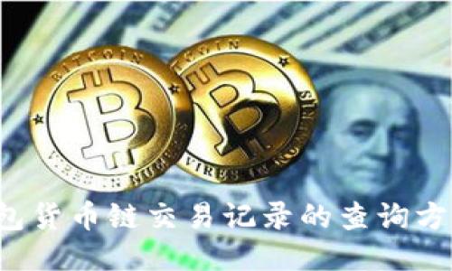 # 揭秘TP钱包货币链交易记录的查询方法，你知道吗？