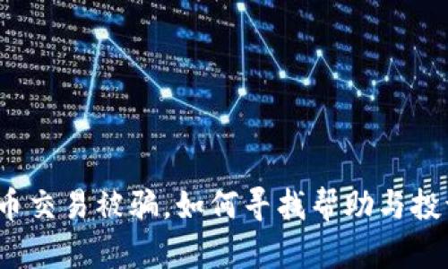 数字货币交易被骗，如何寻找帮助与投诉渠道？