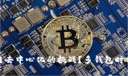 如何解决区块链去中心化的挑战？多钱包时代的机遇与风险