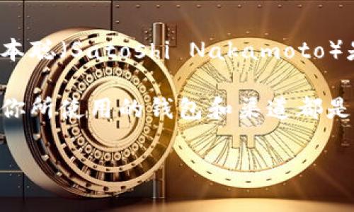 关于“中本聪TP钱包合约地址”的问题，TP钱包（TokenPocket）是一个多链钱包，允许用户存储和管理多种加密资产。中本聪（Satoshi Nakamoto）是一位比特币的创造者，它并没有直接的“合约地址”，因为比特币是一种去中心化的数字货币，并没有智能合约的概念。

如果你是想了解具体的合约地址或相关信息，可能需要更多的背景信息。不过，请注意，交易加密货币时务必谨慎，确保你所使用的钱包和渠道都是安全和可信的。

如果你有其他相关问题或需要更具体的信息，请提供更多的细节，我将非常乐意为你解答！