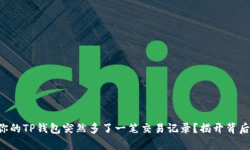 为什么你的TP钱包突然多了一笔交易记录？揭开背后的真相！
