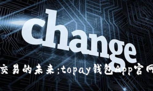 探索数字交易的未来：topay钱包App官网下载指南