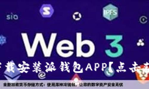 如何轻松下载安装派钱包APP？点击获取全攻略！