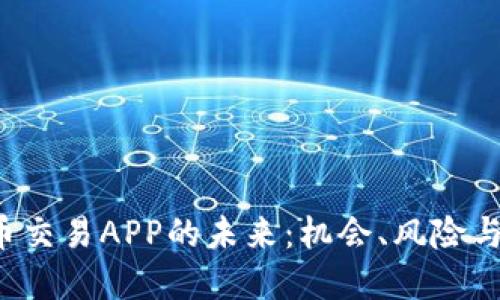 国内虚拟币交易APP的未来：机会、风险与如何选择？