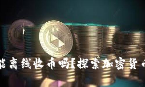冷钱包真的能离线收币吗？探索加密货币安全的奥秘