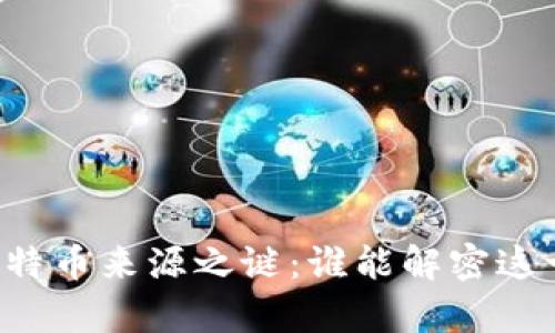 中本聪的比特币来源之谜：谁能解密这一金融传奇？