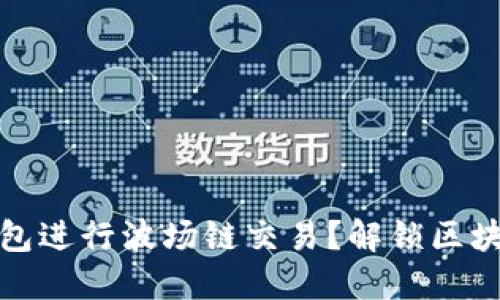 如何使用TP钱包进行波场链交易？解锁区块链世界的钥匙