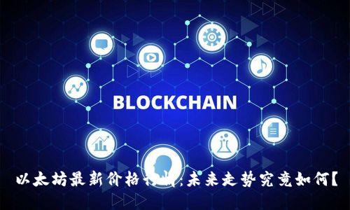 以太坊最新价格行情：未来走势究竟如何？