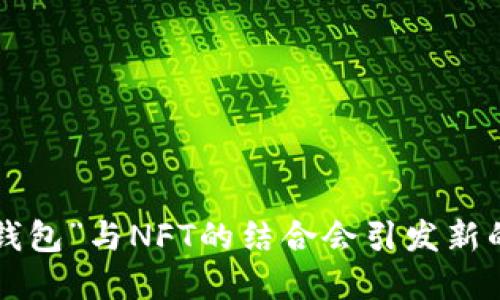 为什么“TP钱包”与NFT的结合会引发新的数字革命？