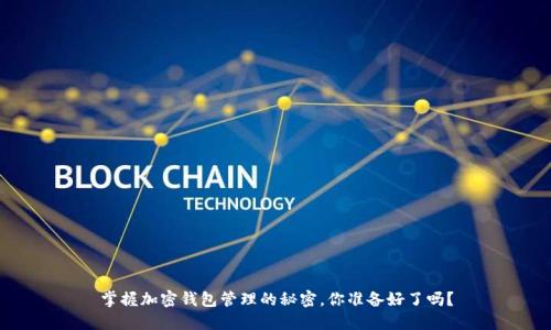 掌握加密钱包管理的秘密，你准备好了吗？