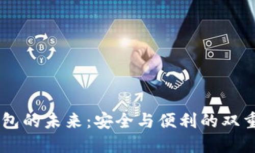 国产数字货币硬件钱包的未来：安全与便利的双重选择，是否值得投资？