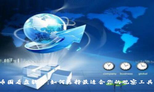 币圈看盘软件：如何选择最适合你的观察工具？