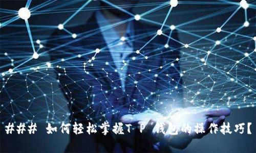 ### 如何轻松掌握T P 钱包的操作技巧？