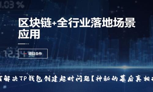 如何解决TP钱包创建超时问题？神秘的幕后真相揭秘
