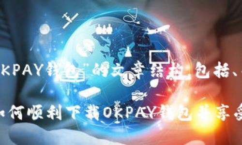 以下是关于“下载OKPAY钱包”的文章结构，包括、关键词和内容大纲。

无法抵挡的选择：如何顺利下载OKPAY钱包并享受数字支付的未来？
