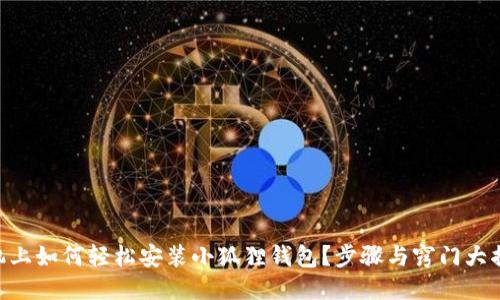 手机上如何轻松安装小狐狸钱包？步骤与窍门大揭秘！