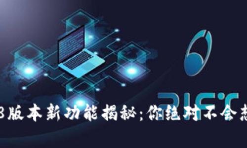 TP钱包1.28版本新功能揭秘：你绝对不会想到的惊喜！
