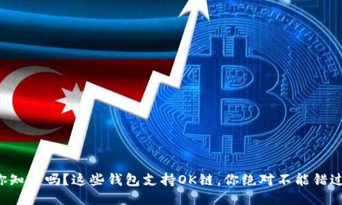 你知道吗？这些钱包支持OK链，你绝对不能错过！