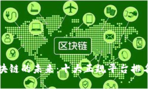 揭秘区块链的未来：十大正规平台排名与分析