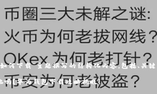 以下是围绕“华为钱包如何下载”主题撰写的结构化内容,包括、关键词、大纲以及详细内容。
你还在为手机支付烦恼吗?华为钱包下载攻略揭晓!