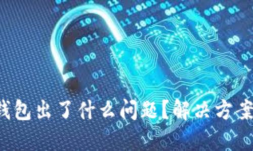 你的数字货币钱包出了什么问题?解决方案在这里等着你!