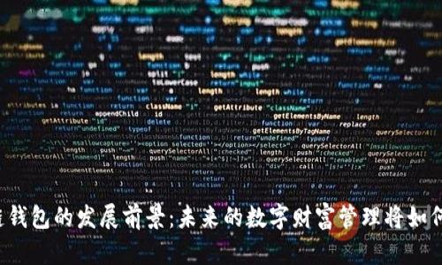 区块链钱包的发展前景:未来的数字财富管理将如何改变?