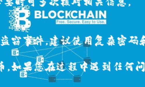 要将TP钱包中的币安智能链（BSC）资产转移到火币（Huobi），需要遵循几个步骤。下面是详细的指南，帮助您顺利完成转账过程。

### 步骤一：准备工作

#### 1. 确认您的资产
首先，请确认您在TP钱包中持有的是什么类型的资产。例如，是否是代币如BEP-20标准的代币。如果您要转移的资产不支持BSC，您可能需要进行相应的兑换或者使用其他方法。

#### 2. 获取火币钱包地址
在火币平台注册账户并完成KYC认证后，您需要找到火币的接收地址。进入“资产管理”页面，选择“提币”并选择您要接收的资产，火币会生成一个具体地址给您。

### 步骤二：将资产发送到火币

#### 3. 在TP钱包中选择资产
打开TP钱包，找到您想要转移的资产，然后点击“发送”选项。

#### 4. 输入火币接收地址
将火币提供的接收地址准确输入到TP钱包的发送页面。务必检查地址的正确性，因为加密货币转账一旦发送，无法撤回。

#### 5. 确认转账金额
输入您想要转账的金额，并注意我您在转账过程中可能需要支付的网络手续费（Gas费）。确保您有足够的BSC代币（如BNB）用于支付这部分费用。

#### 6. 提交转账
确认所有信息无误后，提交转账请求。TP钱包将会处理您的转账。

### 步骤三：查看转账状态

#### 7. 查看转账状态
您可以在TP钱包中查看转账的状态，同时也可以使用区块链浏览器（如BscScan）查找相关交易记录。只需输入您的交易哈希（Hash）即可查看。

#### 8. 等待确认
大多数情况下，BSC网络的交易确认速度较快，通常会在几分钟内完成。但在网络拥堵时，可能需要更长的时间。

### 步骤四：确认到账

#### 9. 登录火币确认到账
一旦交易在区块链上获得确认，您可以登录火币并查看您的资产，确保其已成功到账。

### 注意事项

#### 10. 交易限额与风险
每个交易所对转账的最低和最高限额可能有所不同，请确保您了解这些限制。同时，建议您先进行小额测试转账，以确认无误后再进行大额转账。

#### 11. 网络波动的影响
由于市场波动以及网络拥堵情况，转账时间可能会有所不同。保持耐心，必要时可多次核对相关信息。

#### 12. 安全保障
在操作过程中，请务必确保您的TP钱包和火币账户安全，防止信息泄露和盗窃事件。建议使用复杂密码和双重认证。

通过以上步骤，您应该能够顺利将TP钱包中的币安智能链资产转移到火币。如果您在过程中遇到任何问题，建议查看相关的帮助文档或联系客服进行咨询。