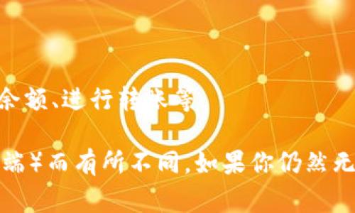 要登录TP钱包（通常指的是一个区块链钱包，用户可以通过它管理加密货币），通常需要遵循以下步骤：

1. **访问官网**：
   - 打开浏览器，输入TP钱包的官方网站网址。确保你访问的是官方链接，以避免钓鱼网站。

2. **点击登录**：
   - 在主页上，通常会有一个“登录”或者“进入钱包”的按钮。点击这个按钮。

3. **输入账户信息**：
   - 根据提示输入你的账户信息，这通常包括钱包地址、密码等。如果你使用的是助记词恢复钱包，选择相应的选项并输入助记词。

4. **多重验证**：
   - 如果启用了二次验证，按照提示完成身份验证。

5. **访问钱包**：
   - 一旦进入系统，你就可以管理你的加密货币资产，如查看余额、进行转账等。

请注意，具体步骤可能会因不同版本或平台（例如移动端或桌面端）而有所不同。如果你仍然无法登录，请查看官方支持页面或使用他们的客服工具获取帮助。