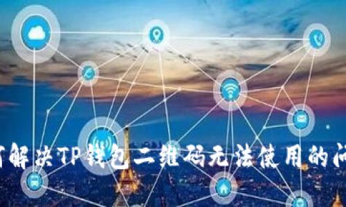 如何解决TP钱包二维码无法使用的问题?