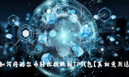 : 揭晓：如何将酷尔币轻松提现到TP钱包？真相竟然这么简单！