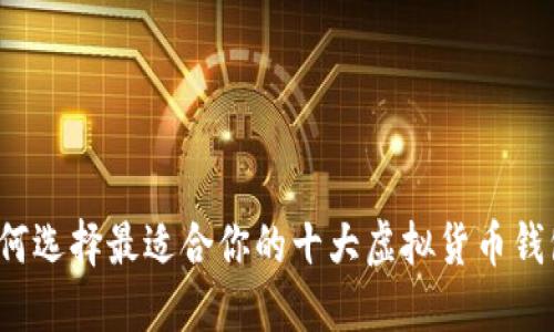 如何选择最适合你的十大虚拟货币钱包?