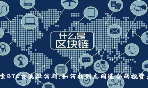 探索BTC交流微信群:如何找到志同道合的投资者?