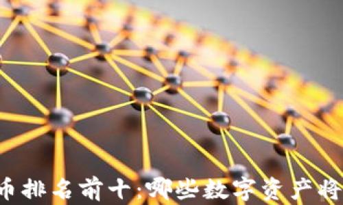 
区块链货币排名前十：哪些数字资产将引领未来？