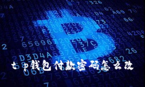 t p钱包付款密码怎么改