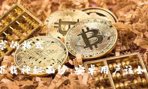以下是您请求的格式:
揭开KDPay下载神秘面纱:安卓用户该如何快速获取?