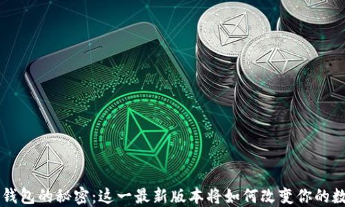 
发现T P钱包的秘密：这一最新版本将如何改变你的数字生活？
