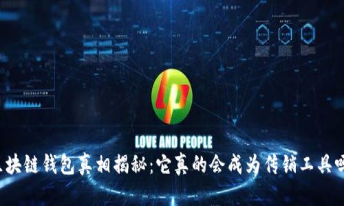 区块链钱包真相揭秘：它真的会成为传销工具吗？