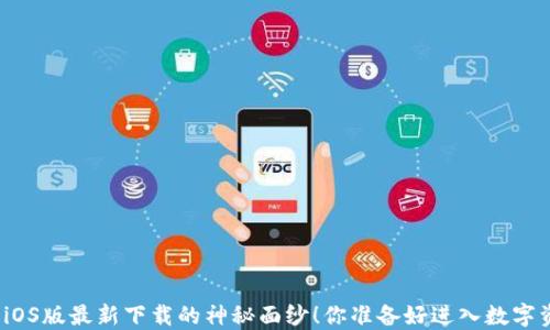 揭开比特派钱包iOS版最新下载的神秘面纱!你准备好进入数字资产的世界了吗?