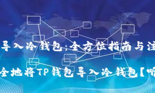 t p钱包怎么导入冷钱包：全方位指南与注意事项

如何快速、安全地将TP钱包导入冷钱包？听说有个秘密！