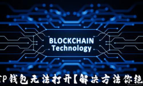 
华为手机TP钱包无法打开？解决方法你绝对想不到！